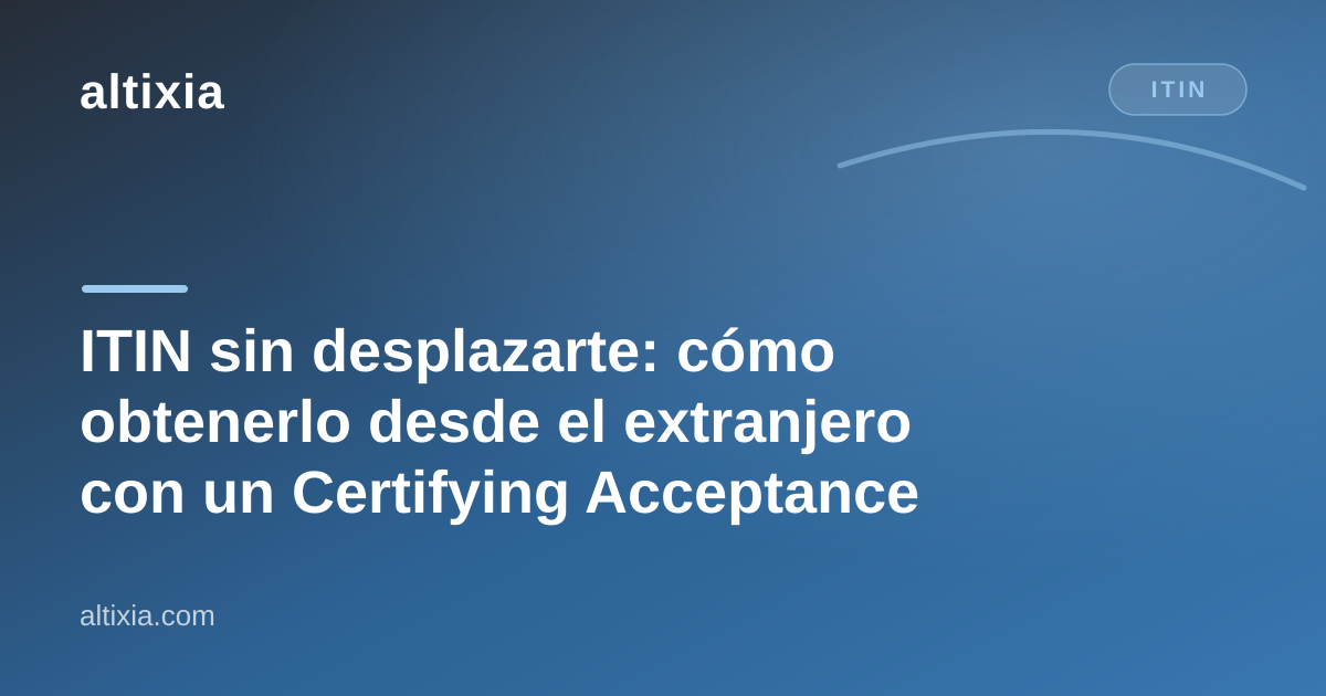 ITIN sin desplazarte: cómo obtenerlo desde el extranjero con un Certifying Acceptance Agent