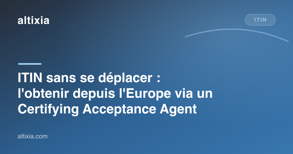 ITIN sans se déplacer : l'obtenir depuis l'Europe via un Certifying Acceptance Agent